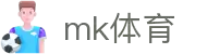 mk体育(MKsports集团)股份公司